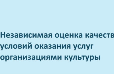 Независимая оценка качества оказания услуг организациями культуры
